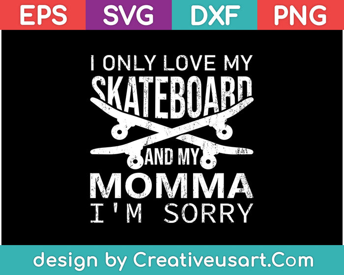 Sólo amo mi patineta y mi mamá Lo siento SVG PNG Cortar archivos imprimibles