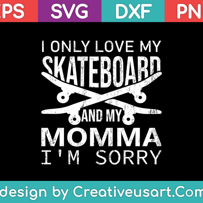 I Only Love My Skateboard And My Momma I'm Sorry SVG PNG Cutting Printable Files