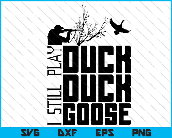 Ik speel nog steeds Duck Duck Goose Hunting SVG Hunt Digital Cut-bestanden
