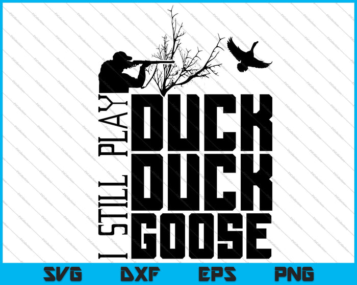 I Still Play Duck Duck Goose Hunting SVG Hunt Digital Cut Files