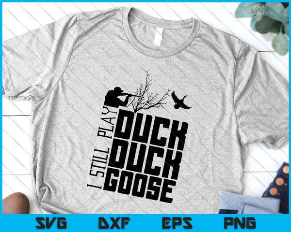 Ik speel nog steeds Duck Duck Goose Hunting SVG Hunt Digital Cut-bestanden
