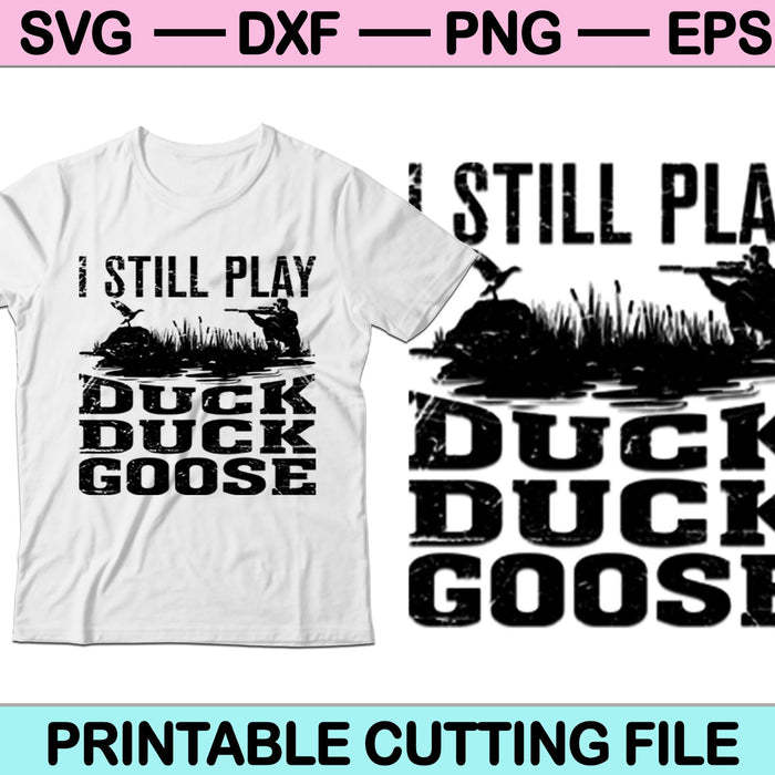 I Still Play Duck Duck Goose SVG PNG Cutting Printable Files