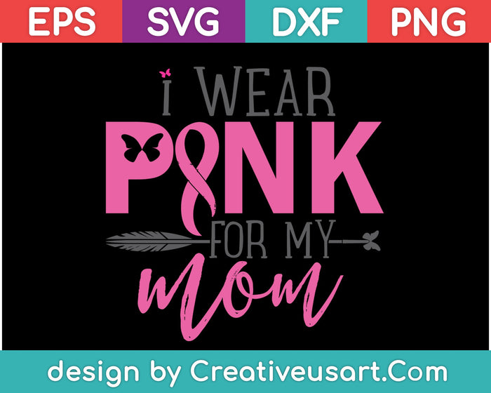 I Wear Pink For My Mom Breast Cancer Awareness SVG PNG Cutting Printable Files