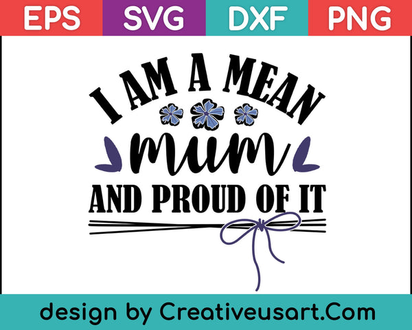 Ik ben een gemene moeder en er trots op SVG PNG snijden afdrukbare bestanden