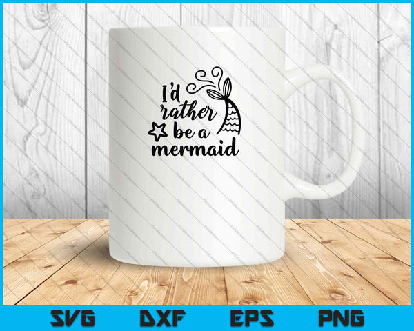 I'd Rather Be A Mermaid SVG PNG Cutting Printable Files
