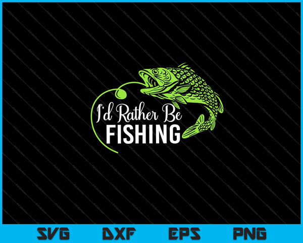 I’d Rather Be Fishing Svg Cutting Printable Files