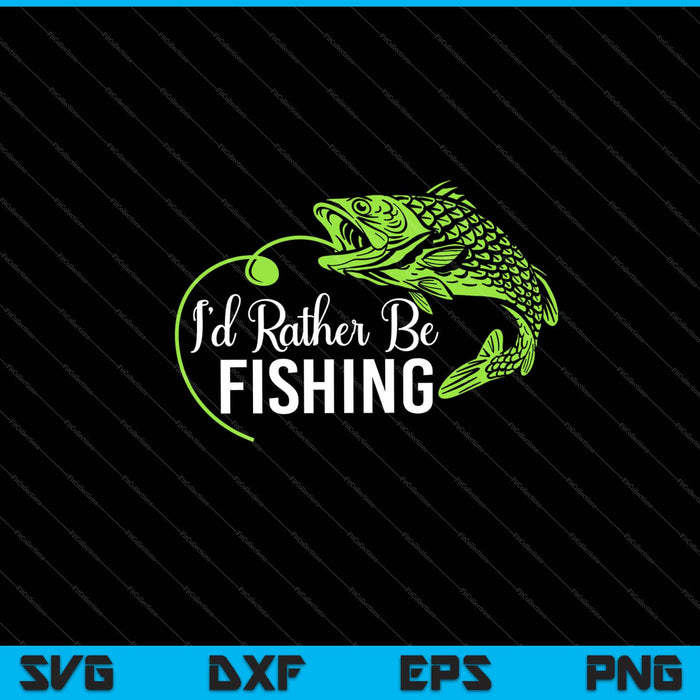 I’d Rather Be Fishing Svg Cutting Printable Files