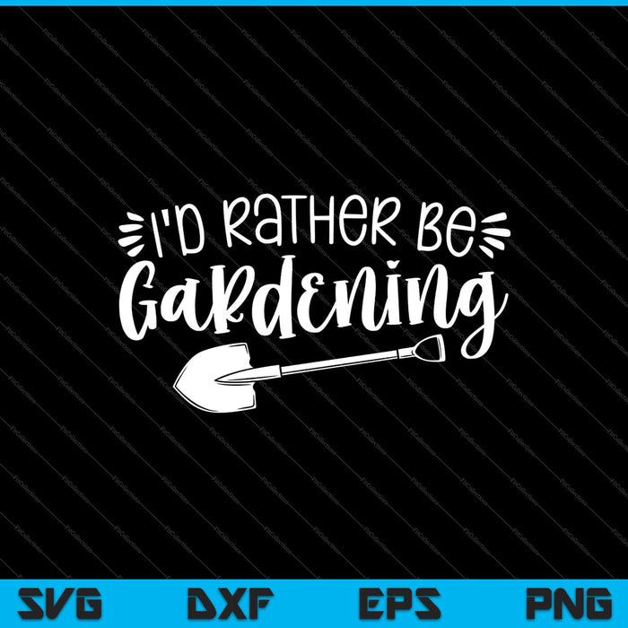 I'd Rather Be Gardening Svg Cutting Printable Files