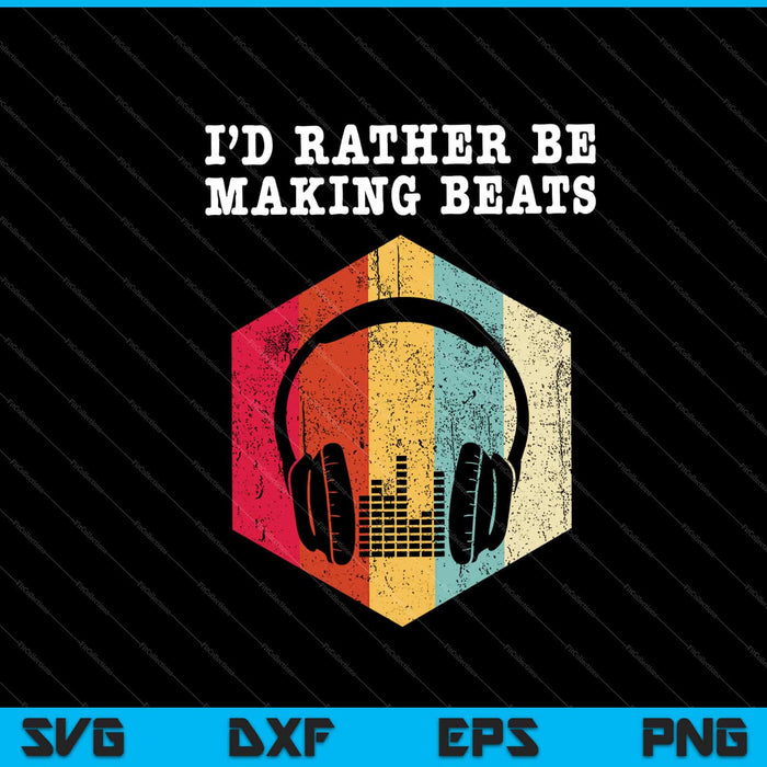 I'd Rather be Making Beats Beat Makers Music SVG PNG Cutting Printable Files