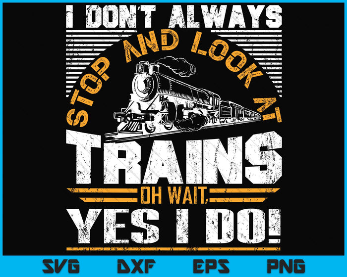 I don't always stop and look at trains Svg, Png Cutting Printable Files