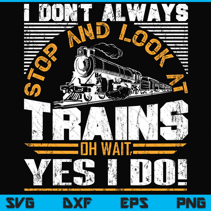 I don't always stop and look at trains Svg, Png Cutting Printable Files