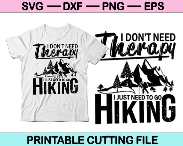 I don’t need Therapy I just need to go Hiking Svg Cutting Printable Files