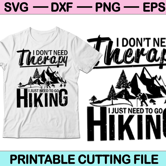 I don’t need Therapy I just need to go Hiking Svg Cutting Printable Files