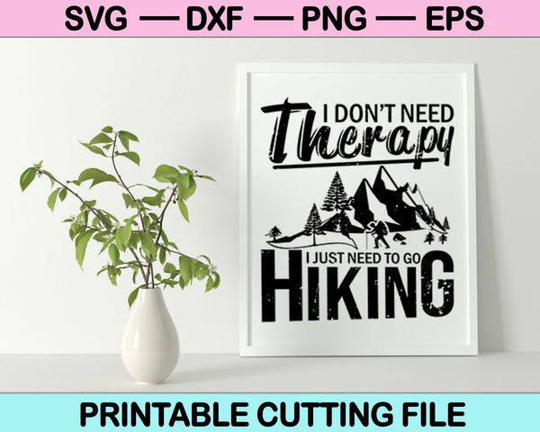 I don’t need Therapy I just need to go Hiking Svg Cutting Printable Files