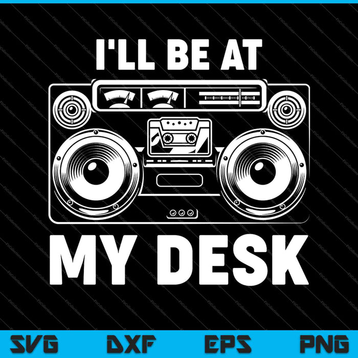 I'll Be At My Desk Funny Sound Guy Studio Engineer SVG PNG Cutting Printable Files
