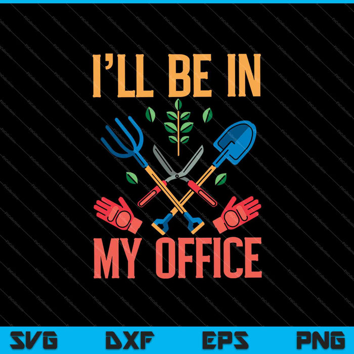 Estaré en mi oficina jardín divertido jardinería angustiada SVG PNG cortando archivos imprimibles