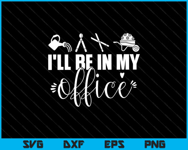 I'll Be in My Office Garden Svg Cutting Printable Files