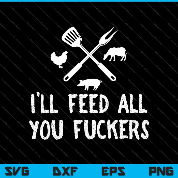 I'll Feed All You Fuckers Funny Grilling SVG PNG Cutting Printable Files