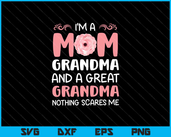 I'm A Mom Grandma and a Great Nothing Scares Me Mothers Day SVG PNG Cutting Printable Files