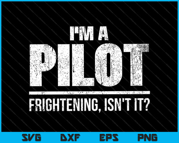 I'm A Pilot Frightening, Isn't It SVG PNG Cutting Printable Files