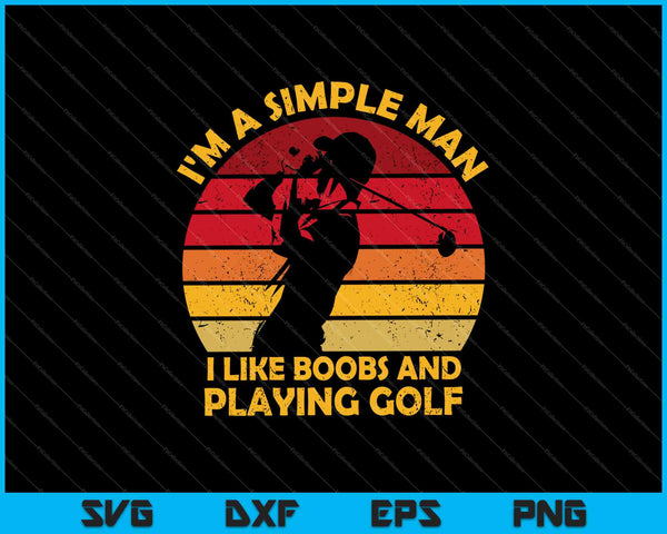 I'm A Simple Man I Like Boobs and Playing Golf SVG PNG Cutting Printable Files