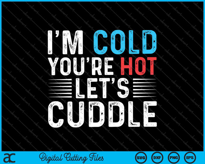 Ik heb het koud, je bent heet, laten we knuffelen Valentijnsdag SVG PNG snijden afdrukbare bestanden