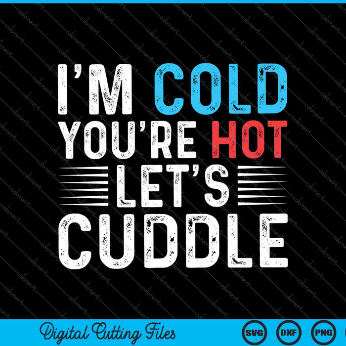 Ik heb het koud, je bent heet, laten we knuffelen Valentijnsdag SVG PNG snijden afdrukbare bestanden