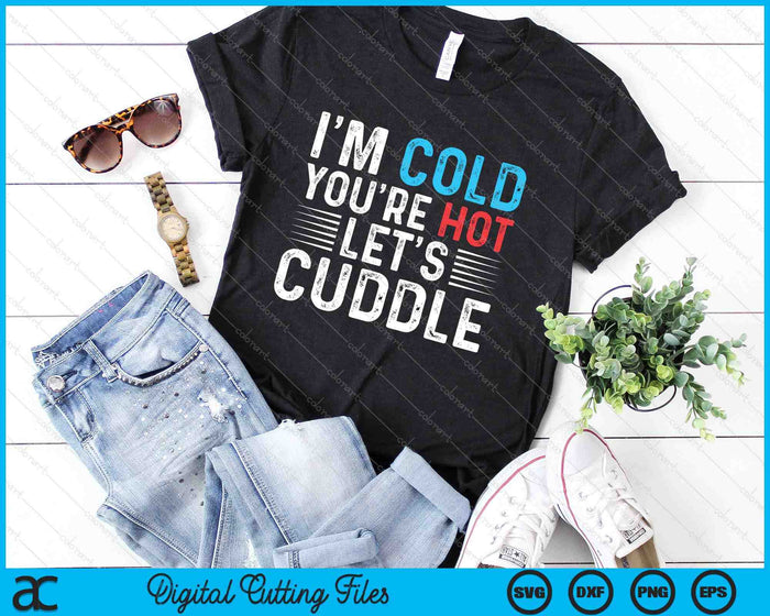 I'm Cold You're Hot Let's Cuddle Valentines Day SVG PNG Cutting Printable Files