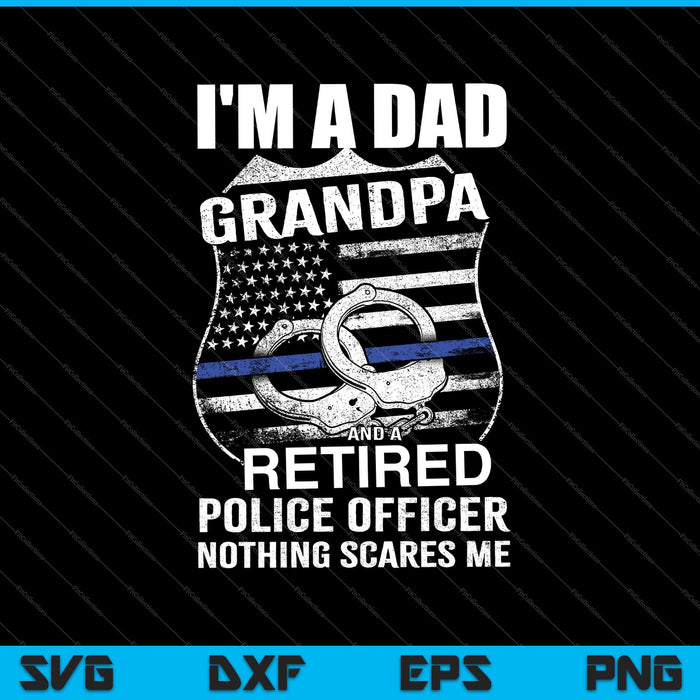 I'm Dad Grandpa Retired Police Officer Nothing Scares Me SVG PNG Cutting Printable Files