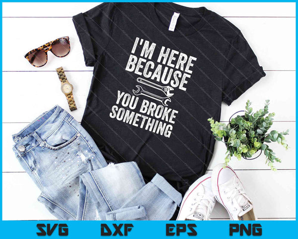 I'm Here Because You Broke Something Mechanic SVG PNG Cutting Printable Files - on a t-shirt
