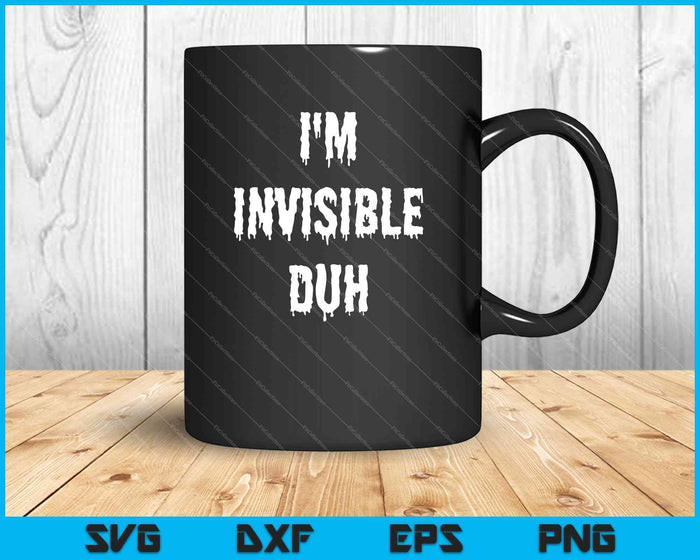 I'm Invisible Duh SVG PNG Cutting Printable Files