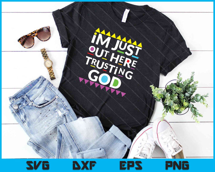 I'm Just Out Here Trusting God Shirt 90s Style SVG PNG Cutting Printable Files
