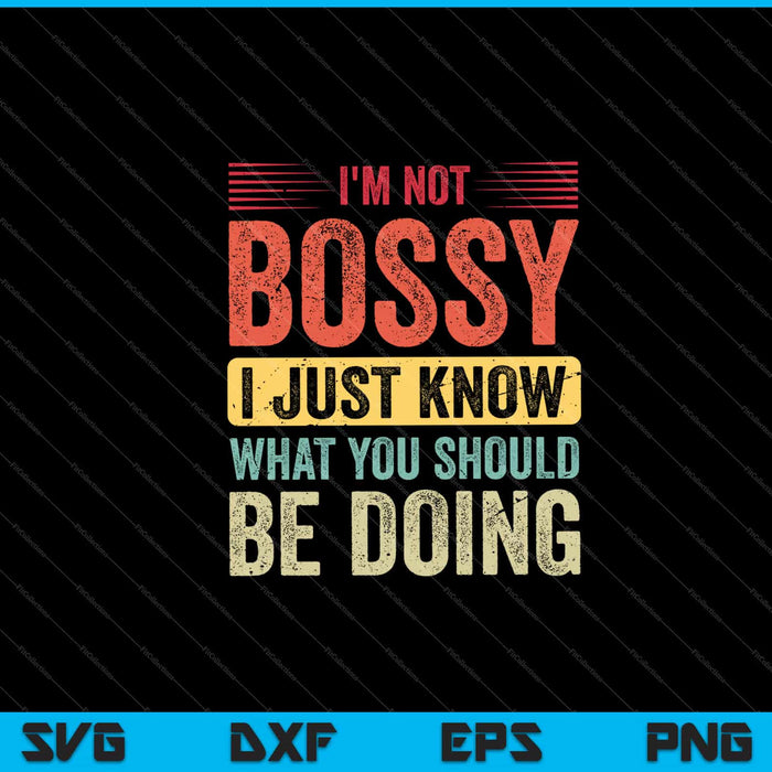 I'm Not Bossy I Just Know What You Should Be Doing Svg Cutting Printable Files