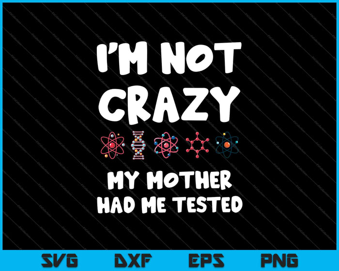 Ik ben niet gek dat mijn moeder me liet testen grappige Sheldon SVG PNG snijden afdrukbare bestanden