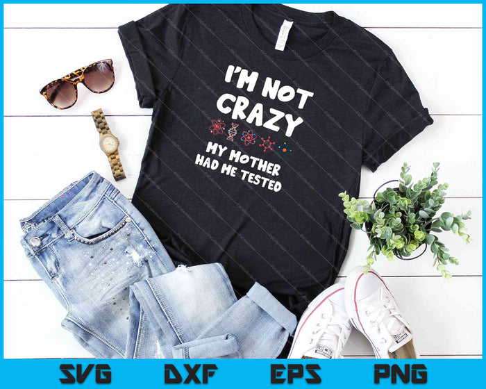 I'm Not Crazy My Mother Had Me Tested Funny Sheldon SVG PNG Cutting Printable Files
