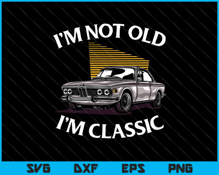 I'm Not Old I'm Classic SVG PNG Cutting Printable Files