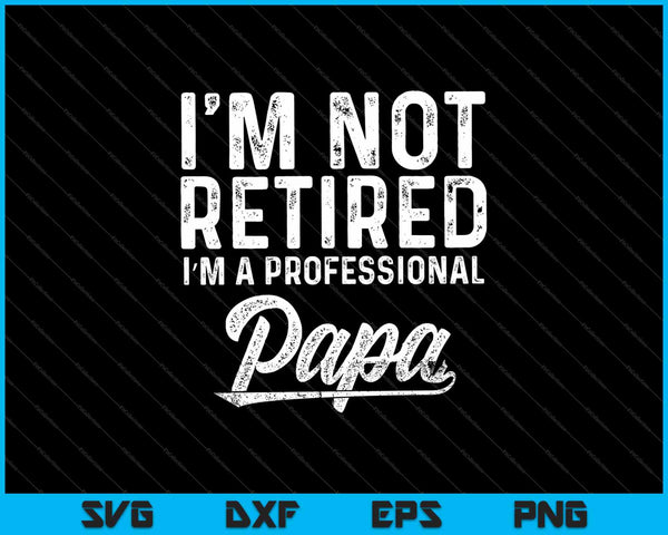 I'm Not Retired I'm A Professional Papa SVG PNG Cutting Printable Files