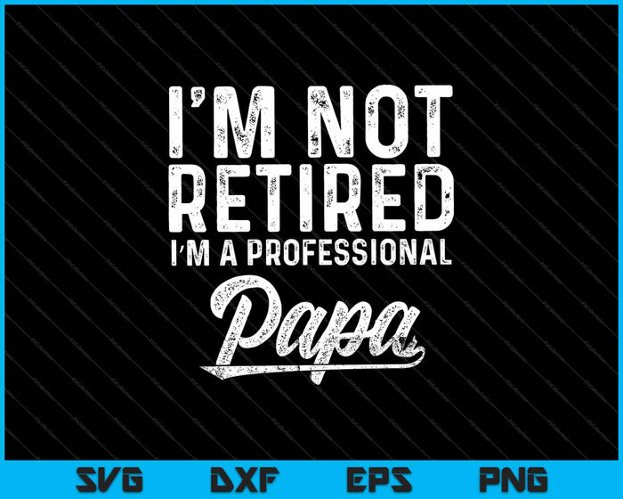 Ik ben niet met pensioen, ik ben een professionele papa SVG PNG snijden afdrukbare bestanden