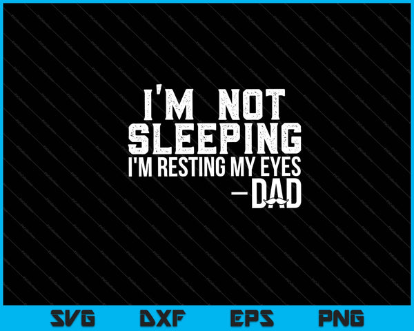 I'm Not Sleeping I'm Just Resting My Eyes dad Svg Cutting Printable Files