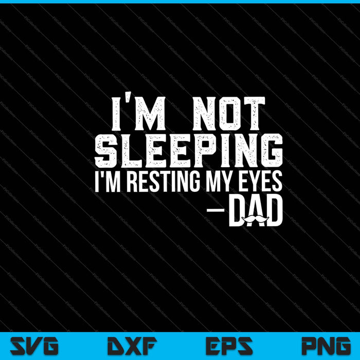I'm Not Sleeping I'm Just Resting My Eyes dad Svg Cutting Printable Files