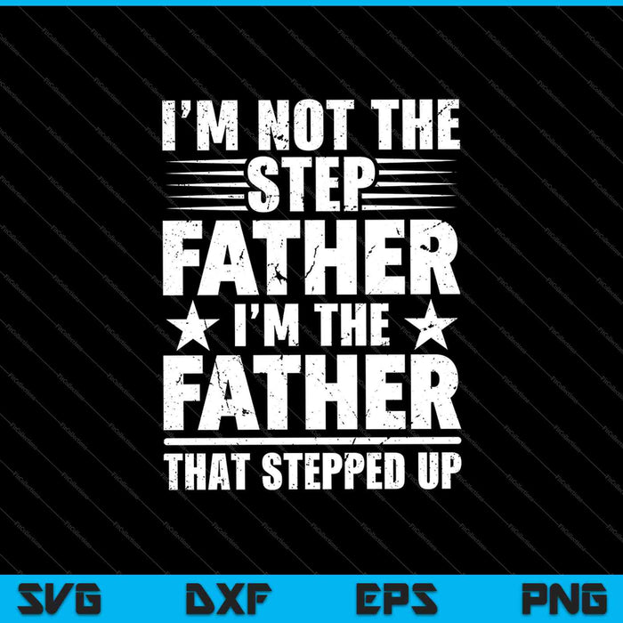 Ik ben niet het stiefvadershirt, ik ben de vader die de SVG PNG heeft opgevoerd en afdrukbare bestanden snijdt