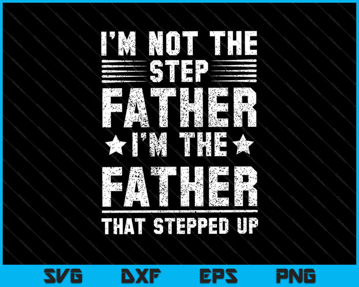 I'm Not The Step Father Stepped Up SVG PNG Cutting Printable Files