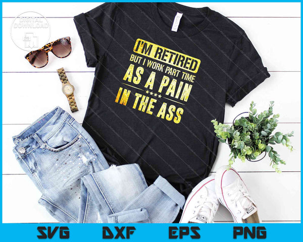 I'm Retired But I Work Part Time As A Pain In The Ass SVG PNG Cutting Printable Files - on a t-shirt