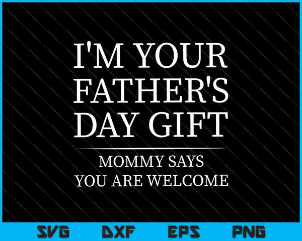 Soy el regalo del Día de tu Padre Mamá dice que eres bienvenido SVG PNG Cortando archivos imprimibles