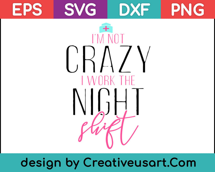 I'm Not Crazy I Work The Night Shift Nurse SVG PNG Cutting Printable Files