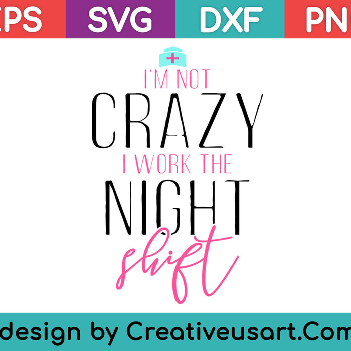 I'm Not Crazy I Work The Night Shift Nurse SVG PNG Cutting Printable Files