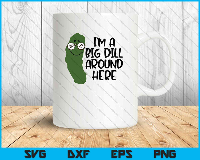 I'm a Big Dill Around Here SVG PNG Cutting Printable Files