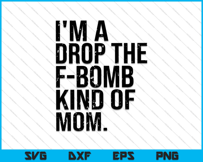 I'm a Drop the F Bomb Kind of Mom SVG PNG Cutting Printable Files