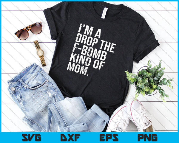 Soy un Drop the F Bomb Tipo de mamá SVG PNG Cortando archivos imprimibles - on a t-shirt