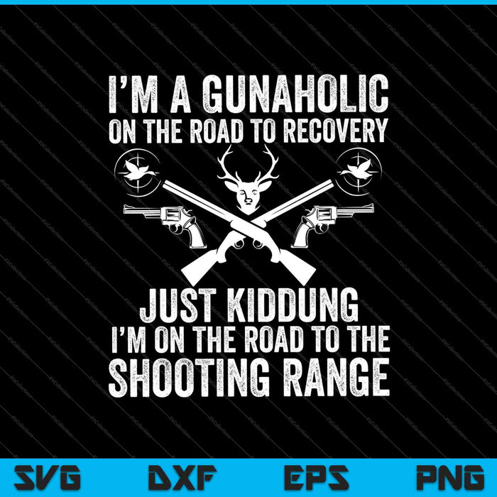 I'm a Gunaholic on the Road to Recovery Just Kidding SVG PNG Cutting Printable Files